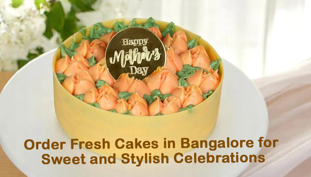 Order Fresh Cakes in Bangalore for Sweet and Stylish Celebrations