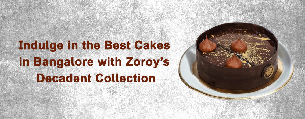 Indulge in the Best Cakes in Bangalore with Zoroy’s Decadent Collection